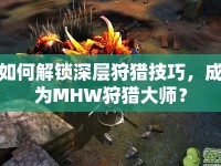 如何解鎖深層狩獵技巧，成為MHW狩獵大師？