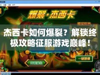 杰西卡如何爆裂？解鎖終極攻略征服游戲巔峰！