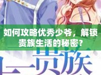 如何攻略優(yōu)秀少爺，解鎖貴族生活的秘密？