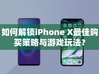 如何解鎖iPhone X最佳購(gòu)買(mǎi)策略與游戲玩法？