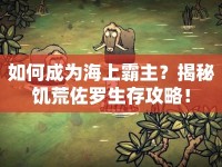 如何成為海上霸主？揭秘饑荒佐羅生存攻略！