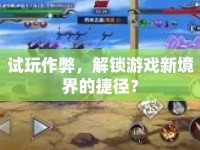 試玩作弊，解鎖游戲新境界的捷徑？