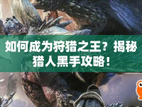 如何成為狩獵之王？揭秘獵人黑手攻略！