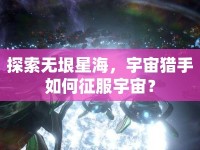 探索無垠星海，宇宙獵手如何征服宇宙？
