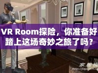 VR Room探險(xiǎn)，你準(zhǔn)備好踏上這場(chǎng)奇妙之旅了嗎？