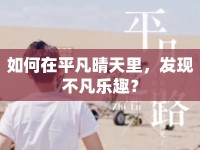 如何在平凡晴天里，發(fā)現(xiàn)不凡樂趣？