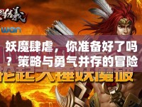 妖魔肆虐，你準(zhǔn)備好了嗎？策略與勇氣并存的冒險(xiǎn)等你來挑戰(zhàn)！