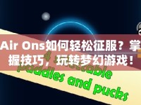 Air Ons如何輕松征服？掌握技巧，玩轉夢幻游戲！