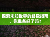 探索未知世界的終極指南，你準備好了嗎？