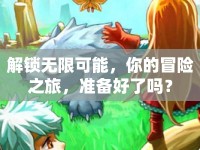 解鎖無限可能，你的冒險之旅，準(zhǔn)備好了嗎？