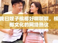 我曰嫂子檳榔好啊啊啊，檳榔文化的網(wǎng)絡(luò)熱議