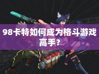 98卡特如何成為格斗游戲高手？