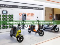 濱海新區(qū)電動車產(chǎn)業(yè)新風(fēng)潮，揭秘綠色出行的未來