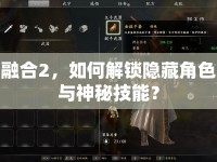 融合2，如何解鎖隱藏角色與神秘技能？