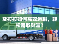 貨拉拉如何高效運(yùn)輸，輕松賺取財(cái)富？