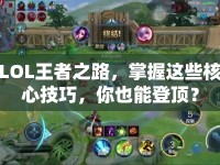 LOL王者之路，掌握這些核心技巧，你也能登頂？