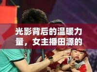 光影背后的溫暖力量，女主播田源的獨(dú)特魅力
