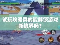 試玩攻略真的能解鎖游戲新境界嗎？