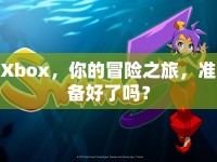 Xbox，你的冒險(xiǎn)之旅，準(zhǔn)備好了嗎？