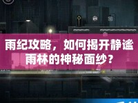 雨紀(jì)攻略，如何揭開靜謐雨林的神秘面紗？