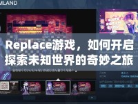 Replace游戲，如何開啟探索未知世界的奇妙之旅？