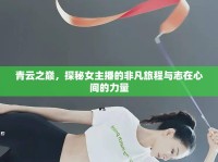 青云之巔，探秘女主播的非凡旅程與志在心間的力量
