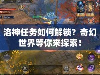 洛神任務如何解鎖？奇幻世界等你來探索！