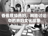 香蕉視頻熟婦，網(wǎng)絡(luò)討論中的熟婦文化現(xiàn)象