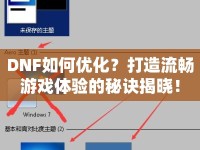 DNF如何優(yōu)化？打造流暢游戲體驗(yàn)的秘訣揭曉！