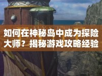 如何在神秘島中成為探險大師？揭秘游戲攻略經(jīng)驗！