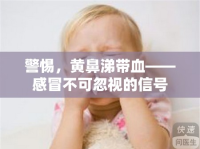 警惕，黃鼻涕帶血——感冒不可忽視的信號(hào)