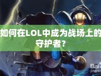 如何在LOL中成為戰(zhàn)場(chǎng)上的守護(hù)者？