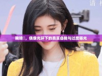 鞠婧祎，偶像光環(huán)下的真實(shí)自我與過度曝光