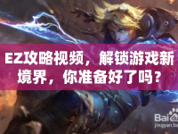 EZ攻略視頻，解鎖游戲新境界，你準備好了嗎？