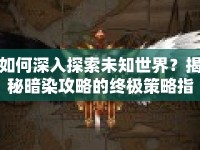 如何深入探索未知世界？揭秘暗染攻略的終極策略指南！
