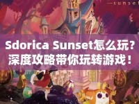 Sdorica Sunset怎么玩？深度攻略帶你玩轉(zhuǎn)游戲！