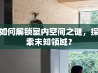 如何解鎖室內(nèi)空間之謎，探索未知領(lǐng)域？