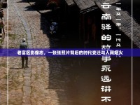 老富區(qū)影像志，一張張照片背后的時代變遷與人間煙火