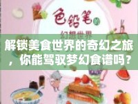 解鎖美食世界的奇幻之旅，你能駕馭夢幻食譜嗎？