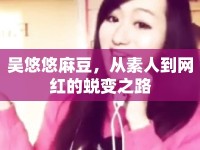 吳悠悠麻豆，從素人到網(wǎng)紅的蛻變之路