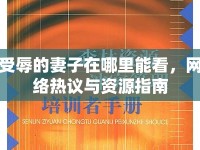 受辱的妻子在哪里能看，網(wǎng)絡(luò)熱議與資源指南