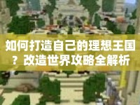 如何打造自己的理想王國？改造世界攻略全解析