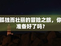 孤獨(dú)而壯麗的冒險(xiǎn)之旅，你準(zhǔn)備好了嗎？