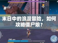 末日中的浪漫冒險(xiǎn)，如何攻略僵尸娘？