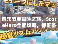 音樂(lè)節(jié)奏冒險(xiǎn)之旅，ScoreHero全面攻略，你準(zhǔn)備好了嗎？