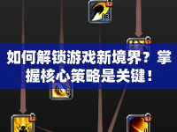 如何解鎖游戲新境界？掌握核心策略是關(guān)鍵！
