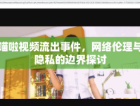 葉小喵啦視頻流出事件，網(wǎng)絡(luò)倫理與個(gè)人隱私的邊界探討