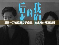 溫柔一刀的直播分手盛宴，女主播的催淚告別