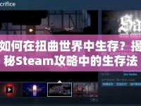 如何在扭曲世界中生存？揭秘Steam攻略中的生存法則！