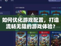 如何優(yōu)化游戲配置，打造流暢無(wú)阻的游戲體驗(yàn)？